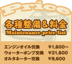 各種整備＆料金:Maintenance price list/エンジンオイル交換￥1,300～ウォーターポンプ交換￥18,000 オルタネーター交換￥8,000
